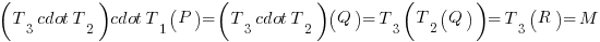 (T_3 cdot T_2) cdot T_1(P) = (T_3 cdot T_2)(Q) = T_3(T_2(Q)) = T_3(R) = M