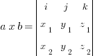 a x b = delim{|}{
matrix{3}{3}{i j k {x_1} {y_1} {z_1} {x_2} {y_2} {z_2}}
}{|}
