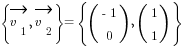 delim{lbrace}{vec{v_1},vec{v_2}}{rbrace}

 = delim{lbrace}{(matrix{2}{1}{{-1} 0}),(matrix{2}{1}{1 1})}{rbrace}