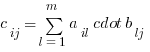 c_{ij} = sum{l=1}{m}{a_{il} cdot b_{lj}}
