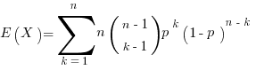 E(X)=sum{k=1}{n}{n (matrix{2}{1}{{n-1} {k-1}}) p^k (1-p)^{n-k}}