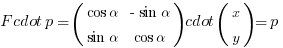 F cdot p = (matrix{2}{2}{{cos alpha} {-sin alpha} {sin alpha} {cos alpha}}) cdot (matrix{2}{1}{x y}) = p'