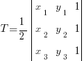 T = {1/2} delim{|}{
matrix{3}{3}{{x_1} {y_1} 1 {x_2} {y_2} 1 {x_3} {y_3} 1} 
}{|}