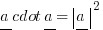 underline{a} cdot underline{a}={delim{|}{underline{a}}{|}}^2