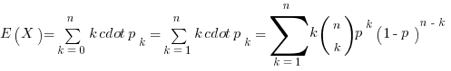 E(X)=sum{k=0}{n}{k cdot p_k}=sum{k=1}{n}{k cdot p_k}=sum{k=1}{n}{k (matrix{2}{1}{n k}) p^k (1-p)^{n-k}}