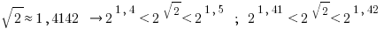 sqrt{2} approx 1,4142 ~right 2^{1,4}<2^{sqrt{2}}<2^{1,5}~;~ 2^{1,41}<2^{sqrt{2}}<2^{1,42}