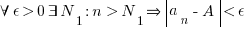 forall epsilon>0 exists N_1: n>N_1 doubleright delim{|}{a_n-A}{|}<epsilon