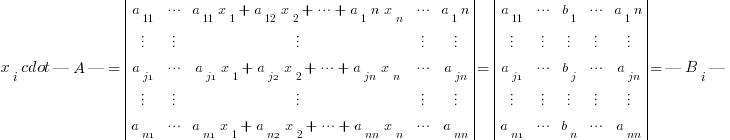 x_i cdot |A| = delim{|}{
matrix{5}{5}{
{a_11} {cdots} {a_11 x_1 + a_12 x_2 + cdots + a_1n x_n} cdots {a_1n}
{vdots} {vdots} {vdots} {vdots} {vdots}
{a_j1} {cdots} {a_j1 x_1 + a_j2 x_2 + cdots + a_jn x_n} cdots {a_jn}
{vdots} {vdots} {vdots} {vdots} {vdots}
{a_n1} {cdots} {a_n1 x_1 + a_n2 x_2 + cdots + a_nn x_n} cdots {a_nn}
}}
{|} = delim{|}{
matrix{5}{5}{
{a_11} {cdots} {b_1} cdots {a_1n}
{vdots} {vdots} {vdots} {vdots} {vdots}
{a_j1} {cdots} {b_j} cdots {a_jn}
{vdots} {vdots} {vdots} {vdots} {vdots}
{a_n1} {cdots} {b_n} cdots {a_nn}
}}
{|} = |B_i|
