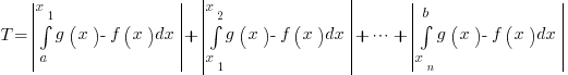 T=delim{|}{int{a}{x_1}{g(x)-f(x)dx}}{|} + delim{|}{int{x_1}{x_2}{g(x)-f(x)dx}}{|} + 
cdots + delim{|}{int{x_n}{b}{g(x)-f(x)dx}}{|}