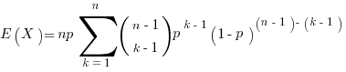 E(X)=np sum{k=1}{n}{(matrix{2}{1}{{n-1} {k-1}}) p^{k-1} (1-p)^{(n-1)-(k-1)}}