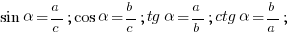 sin alpha=a/c; cos alpha=b/c; tg alpha=a/b; ctg alpha=b/a;