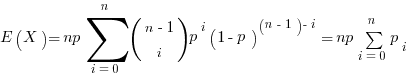 E(X)=np sum{i=0}{n}{(matrix{2}{1}{{n-1} i}) p^i (1-p)^{(n-1)-i}}=np sum{i=0}{n}{p_i}