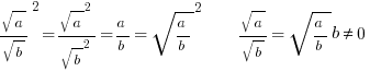 {sqrt{a}/sqrt{b}}^2={sqrt{a}}^2/{sqrt{b}}^2=a/b={sqrt{a/b}}^2~~~~sqrt{a}/sqrt{b}=sqrt{a/b}  b<>0