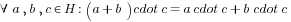 forall a,b,c in H: (a+b) cdot c = a cdot c + b cdot c