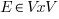 E in VxV