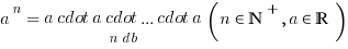 a^n={a cdot a cdot...cdot a}under{n db} (n in bbN^+, a in bbR)