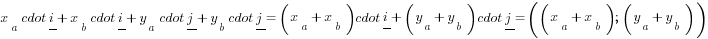 x_a cdot underline{i} + x_b cdot underline{i}+y_a cdot underline{j}+y_b cdot underline{j}=
(x_a + x_b) cdot underline{i} + (y_a + y_b) cdot underline{j} = ((x_a+x_b); (y_a+y_b))