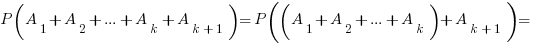 P(A_1+A_2+...+A_k+A_{k+1})=P((A_1+A_2+...+A_k)+A_{k+1})=