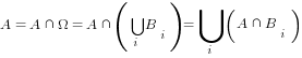 A=A inter Omega=A inter (bigcup{i}{}{B_i})=bigcup{i}{}{(A inter B_i)}