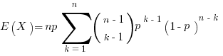E(X)=np sum{k=1}{n}{(matrix{2}{1}{{n-1} {k-1}}) p^{k-1} (1-p)^{n-k}}