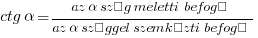 ctg alpha={az alpha szög meletti befogó}/{az alpha szöggel szemközti befogó}
