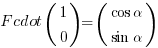 F cdot (matrix{2}{1}{1 0}) = (matrix{2}{1}{{cos alpha} {sin alpha}})