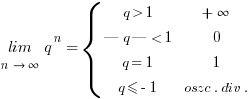 {lim} under {n right infty} q^n = delim{lbrace}{matrix{4}{2}{{q>1}{+infty}{|q|<1}{0}{q=1}{1}{q<=-1}{oszc.div.}}}{}
