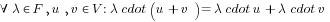 forall lambda in F, u,v in V: lambda cdot (u+v) = lambda cdot u + lambda cdot v