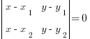 delim{|} {matrix{2}{2}{{x-x_1} {y-y_1} {x-x_2} {y-y_2}}} {|} = 0