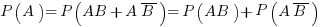 P(A)=P(AB+A overline{B})=P(AB)+P(A overline{B})