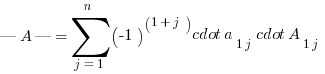 |A| = sum{j = 1}{n}{(-1)^(1+j) cdot a_{1j} cdot A_{1j}}