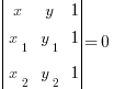 delim{|} {matrix{3}{3}{x y 1 {x_1} {y_1} 1 {x_2} {y_2} 1}}{|}=0