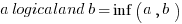 a logicaland b = inf(a,b)