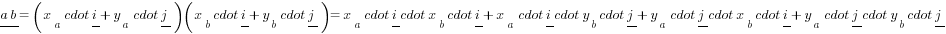 underline{a}underline{b}=(x_a cdot underline{i}+y_a cdot underline{j})(x_b cdot underline{i}+y_b cdot underline{j})=x_a cdot underline{i} cdot x_b cdot underline{i}+x_a cdot underline{i} cdot y_b cdot underline{j}+y_a cdot underline{j} cdot x_b cdot underline{i}+y_a cdot underline{j} cdot y_b cdot underline{j}