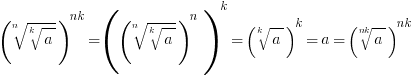 {(root{n}{root{k}{a}})}^{nk}={({(root{n}{root{k}{a}})}^n)}^k={(root{k}{a})}^k=a={(root{nk}{a})}^{nk}