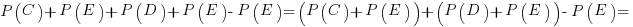 P(C)+P(E)+P(D)+P(E)-P(E)=(P(C)+P(E))+(P(D)+P(E))-P(E)=