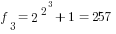 f_3 = 2^{2^3}+1 = 257